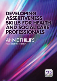 Title: Developing Assertiveness Skills for Health and Social Care Professionals, Author: Annie Phillips