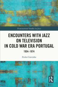 Title: Encounters with Jazz on Television in Cold War Era Portugal: 1954-1974, Author: Pedro Cravinho