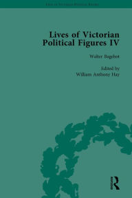 Title: Lives of Victorian Political Figures, Part IV Vol 3: John Stuart Mill, Thomas Hill Green, William Morris and Walter Bagehot by their Contemporaries, Author: Nancy LoPatin-Lummis