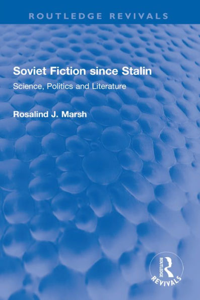 Soviet Fiction since Stalin: Science, Politics and Literature