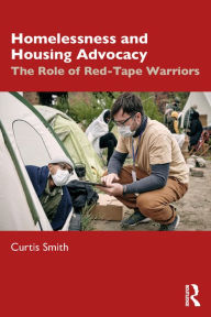 Title: Homelessness and Housing Advocacy: The Role of Red-Tape Warriors, Author: Curtis Smith