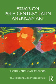 Title: Essays on 20th Century Latin American Art, Author: Francine Birbragher-Rozencwaig