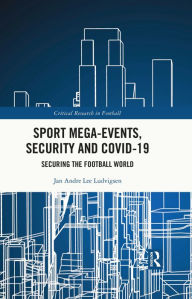 Title: Sport Mega-Events, Security and COVID-19: Securing the Football World, Author: Jan Andre Lee Ludvigsen