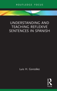 Title: Understanding and Teaching Reflexive Sentences in Spanish, Author: Luis H. González