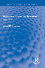 Title: Palestine Under the Mandate: 1920-1948, Author: Albert M. Hyamson