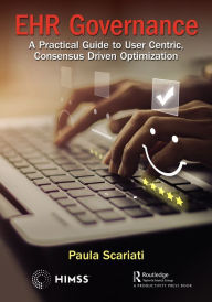 Title: EHR Governance: A Practical Guide to User Centric, Consensus Driven Optimization, Author: Paula Scariati