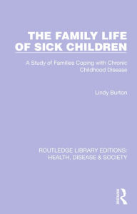 Title: The Family Life of Sick Children: A Study of Families Coping with Chronic Childhood Disease, Author: Lindy Burton