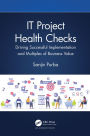 IT Project Health Checks: Driving Successful Implementation and Multiples of Business Value