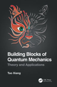 Title: Building Blocks of Quantum Mechanics: Theory and Applications, Author: Tao Xiang
