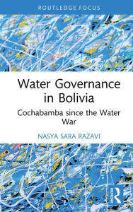 Title: Water Governance in Bolivia: Cochabamba since the Water War, Author: Nasya Sara Razavi