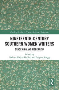 Title: Nineteenth-Century Southern Women Writers: Grace King and Modernism, Author: Melissa Walker Heidari