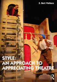 Title: Style: An Approach to Appreciating Theatre, Author: E. Bert Wallace