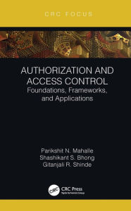 Title: Authorization and Access Control: Foundations, Frameworks, and Applications, Author: Parikshit N. Mahalle