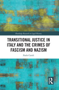Title: Transitional Justice in Italy and the Crimes of Fascism and Nazism, Author: Paolo Caroli