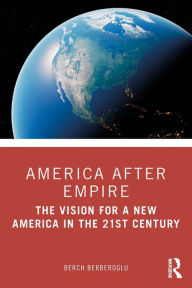 Title: America after Empire: The Vision for a New America in the 21st Century, Author: Berch Berberoglu