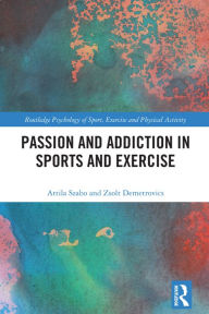 Title: Passion and Addiction in Sports and Exercise, Author: Attila Szabo