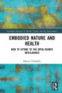 Embodied Nature and Health: How to Attune to the Open-source Intelligence