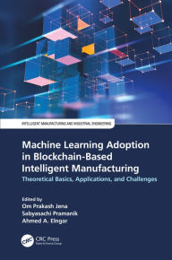 Title: Machine Learning Adoption in Blockchain-Based Intelligent Manufacturing: Theoretical Basics, Applications, and Challenges, Author: Om Prakash Jena