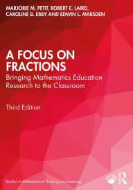 Title: A Focus on Fractions: Bringing Mathematics Education Research to the Classroom, Author: Marjorie M. Petit