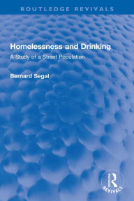 Title: Homelessness and Drinking: A Study of a Street Population, Author: Bernard Segal