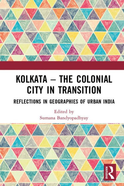 Kolkata - The Colonial City in Transition: Reflections in Geographies of Urban India