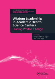Title: Wisdom Leadership in Academic Health Science Centers: Leading Positive Change, Author: Margaret Plews-Ogan