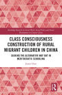 Class Consciousness Construction of Rural Migrant Children in China: Seeking the Alternative Way Out in Meritocratic Schooling