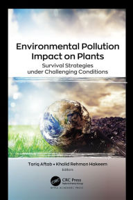 Title: Environmental Pollution Impact on Plants: Survival Strategies under Challenging Conditions, Author: Tariq Aftab