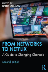 Title: From Networks to Netflix: A Guide to Changing Channels, Author: Derek Johnson