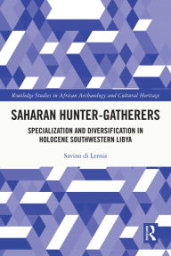 Title: Saharan Hunter-Gatherers: Specialization and Diversification in Holocene Southwestern Libya, Author: Savino di Lernia