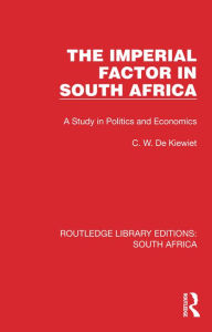 Title: The Imperial Factor in South Africa: A Study in Politics and Economics, Author: Cornelis W. de Kiewiet