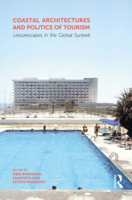 Title: Coastal Architectures and Politics of Tourism: Leisurescapes in the Global Sunbelt, Author: Sibel Bozdogan