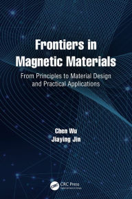 Title: Frontiers in Magnetic Materials: From Principles to Material Design and Practical Applications, Author: Chen Wu