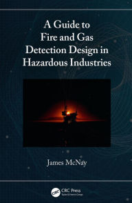 Title: A Guide to Fire and Gas Detection Design in Hazardous Industries, Author: James McNay