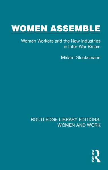 Women Assemble: Women Workers and the New Industries in Inter-War Britain