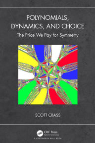 Title: Polynomials, Dynamics, and Choice: The Price We Pay for Symmetry, Author: Scott Crass