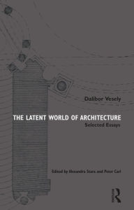 Title: The Latent World of Architecture: Selected Essays, Author: Dalibor Vesely
