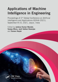 Title: Applications of Machine intelligence in Engineering: Proceedings of 2nd Global Conference on Artificial Intelligence and Applications (GCAIA, 2021), September 8-10, 2021, Jaipur, India, Author: Jyotsna Kumar Mandal