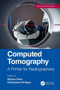 Title: Computed Tomography: A Primer for Radiographers, Author: Shayne Chau