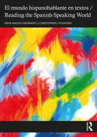 Title: El mundo hispanohablante en textos / Reading the Spanish-Speaking World, Author: Irene Macías Fernández