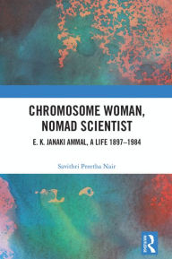 Title: Chromosome Woman, Nomad Scientist: E. K. Janaki Ammal, A Life 1897-1984, Author: Savithri Preetha Nair
