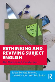 Title: Rethinking and Reviving Subject English: The Murder and the Murmur, Author: Pete Bennett