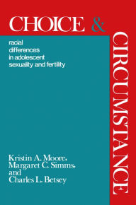 Title: Choice and Circumstance: Racial Differences in Adolescent Sexuality and Fertility, Author: Kristen A. Moore