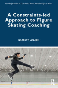 Title: A Constraints-led Approach to Figure Skating Coaching, Author: Garrett Lucash