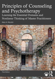 Title: Principles of Counseling and Psychotherapy: Learning the Essential Domains and Nonlinear Thinking of Master Practitioners, Author: Paul R. Peluso
