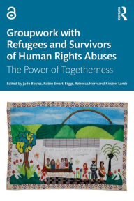 Title: Groupwork with Refugees and Survivors of Human Rights Abuses: The Power of Togetherness, Author: Jude Boyles