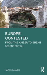 Title: Europe Contested: From the Kaiser to Brexit, Author: Harold James