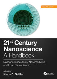 Title: 21st Century Nanoscience - A Handbook: Nanopharmaceuticals, Nanomedicine, and Food Nanoscience (Volume Eight), Author: Klaus D. Sattler