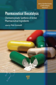 Title: Pharmaceutical Biocatalysis: Chemoenzymatic Synthesis of Active Pharmaceutical Ingredients, Author: Peter Grunwald