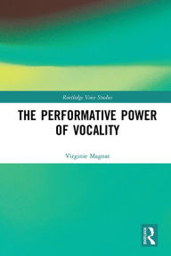 Title: The Performative Power of Vocality, Author: Virginie Magnat